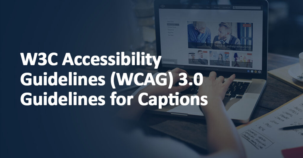 W3C Accessibility Guidelines (WCAG) 3.0 Guidelines for Captions